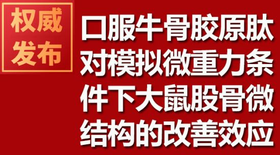 口服牛骨胶原肽对仿照微沉力前提下大鼠股骨微结构的改善效应